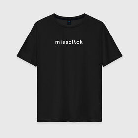 Женская футболка хлопок Oversize с принтом missclick в Новосибирске, 100% хлопок | свободный крой, круглый ворот, спущенный рукав, длина до линии бедер
 | 16 | blind | counterstrike | csgo | global offensive | memes | missclick | online | source | белый | ксго | мисклик | флешка