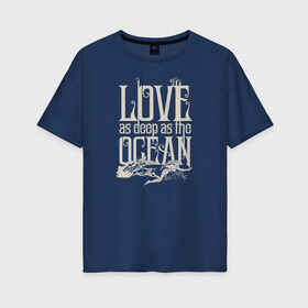 Женская футболка хлопок Oversize с принтом Love as deep ad the ocean в Новосибирске, 100% хлопок | свободный крой, круглый ворот, спущенный рукав, длина до линии бедер
 | 14 февраля | aquaman | mera | vdkimel | warner bros | аквамен | день святого валентина | мера