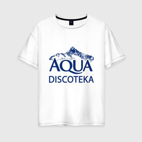Женская футболка хлопок Oversize с принтом AQUADISCOTEKA в Новосибирске, 100% хлопок | свободный крой, круглый ворот, спущенный рукав, длина до линии бедер
 | aqua | chicken | cream soda | disco | karri | music | аквадискотека | геленджик | клип | крем сода | чикен карри
