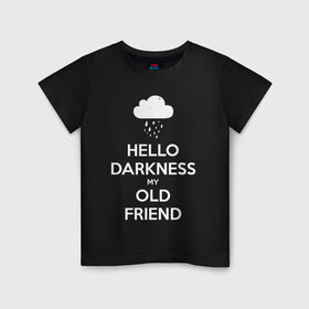 Детская футболка хлопок с принтом Hello Darkness My Old Friend в Новосибирске, 100% хлопок | круглый вырез горловины, полуприлегающий силуэт, длина до линии бедер | calm | darkness | friend | hello | keep | mem | meme | memes | music | my | of | old | silence | sound | tegunvteg | the | друг | здравствуй | калм | кип | мем | мемы | музыка | надпись | сохраняй | спокойствие | старый | тьма