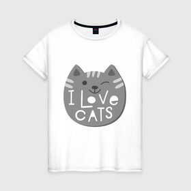 Женская футболка хлопок с принтом I love cats в Новосибирске, 100% хлопок | прямой крой, круглый вырез горловины, длина до линии бедер, слегка спущенное плечо | animal | cat | i love cats | животное | зверь | кот | кошка | надписи | я люблю кошек