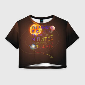 Женская футболка Crop-top 3D с принтом Венера - Юпитер в Новосибирске, 100% полиэстер | круглая горловина, длина футболки до линии талии, рукава с отворотами | ваня дмитриенко | космос | москва | надписи | песня | питер | планеты | слова