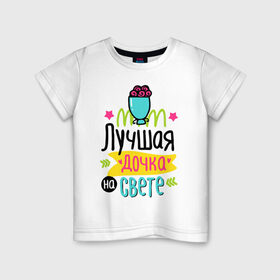 Детская футболка хлопок с принтом Лучшая дочка на свете в Новосибирске, 100% хлопок | круглый вырез горловины, полуприлегающий силуэт, длина до линии бедер | 8 марта | весна | дочка | женский | мама | подарок