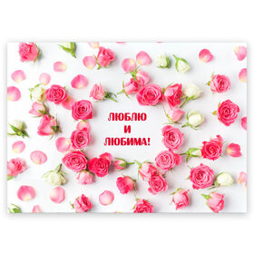Поздравительная открытка с принтом люблю и любима подарок розы в Новосибирске, 100% бумага | плотность бумаги 280 г/м2, матовая, на обратной стороне линовка и место для марки
 | валентинов день | гордо | громко | девушке | жене | женский | любимой | люблю и любима | любовь | нежный | подарок | розовый | розы | фраза | чесно | чехол