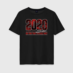 Женская футболка хлопок Oversize с принтом 2020 DO YOU TRY TO KILL ME? в Новосибирске, 100% хлопок | свободный крой, круглый ворот, спущенный рукав, длина до линии бедер
 | 2020 | covid | даты | коронавирус | хаос | цифры