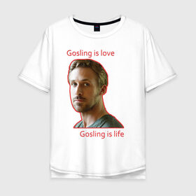 Мужская футболка хлопок Oversize с принтом Райан Гослинг в Новосибирске, 100% хлопок | свободный крой, круглый ворот, “спинка” длиннее передней части | ryan gosling | гослинг | гослинг   это жизнь | гослинг   это любовь | известный актер | красная надпись