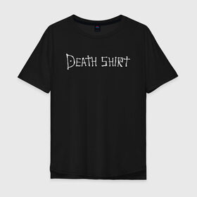 Мужская футболка хлопок Oversize с принтом Death Shirt в Новосибирске, 100% хлопок | свободный крой, круглый ворот, “спинка” длиннее передней части | anime | death | japan | manga | note | shirt | tegunvteg | аманэ | аниме | кира | лайт | манга | миками | миса | надпись | райто | текст | тетрадь | тэру | ягами | япония