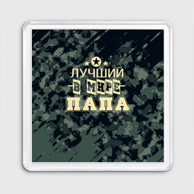 Магнит 55*55 с принтом Лучший в мире папа. в Новосибирске, Пластик | Размер: 65*65 мм; Размер печати: 55*55 мм | 23 февраля | camouflage | military | герой | день защитника отечества | камуфляж | лучший в мире папа | милитари | мужской праздник | мужчина | праздник