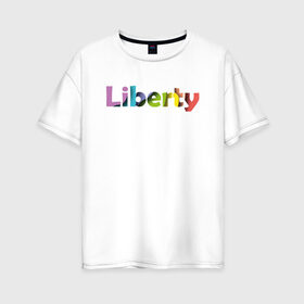 Женская футболка хлопок Oversize с принтом Liberty. Свобода в Новосибирске, 100% хлопок | свободный крой, круглый ворот, спущенный рукав, длина до линии бедер
 | cвобода | liberty | женская свобода | не зависимая женщина | права женщин | равенство | свободные нравы