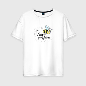 Женская футболка хлопок Oversize с принтом Bee Positive / Будь позитивным в Новосибирске, 100% хлопок | свободный крой, круглый ворот, спущенный рукав, длина до линии бедер
 | bee positive | будь позитивным | веселье | насекомое | оса | прикольная надпись | пчела | радость