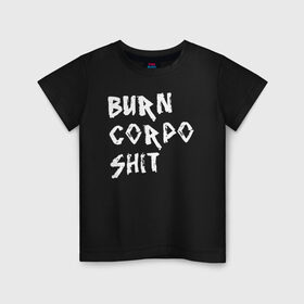 Детская футболка хлопок с принтом BURN CORPO SHIT в Новосибирске, 100% хлопок | круглый вырез горловины, полуприлегающий силуэт, длина до линии бедер | Тематика изображения на принте: cyberpunk 2077 | hacker | maelstrom | militech | quadra | samurai | sci fi | technology | trauma team | v | будущее | игра | иероглифы | киану ривз | кибер | киберпанк | киборг | киборги | корпорация | лого | милитек | панк | роботы | самурай | т