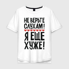 Мужская футболка хлопок Oversize с принтом Не верьте слухам я еще хуже в Новосибирске, 100% хлопок | свободный крой, круглый ворот, “спинка” длиннее передней части | Тематика изображения на принте: надписи | слухи | характер | юмор