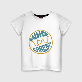 Детская футболка хлопок с принтом Who cares? в Новосибирске, 100% хлопок | круглый вырез горловины, полуприлегающий силуэт, длина до линии бедер | волнует | кого | мем | надпись | слова | фраза | хипстер