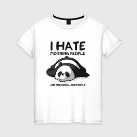 Женская футболка хлопок с принтом I Hate Morning And People в Новосибирске, 100% хлопок | прямой крой, круглый вырез горловины, длина до линии бедер, слегка спущенное плечо | and | hate | i | morning | mornings | panda | people | людей | люди | ненавижу | панда | утро