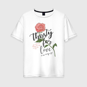 Женская футболка хлопок Oversize с принтом Роза  в Новосибирске, 100% хлопок | свободный крой, круглый ворот, спущенный рукав, длина до линии бедер
 | 8 марта | весна | девушке | женский | мама | подарок | топ | тренд | феминизм | цветы