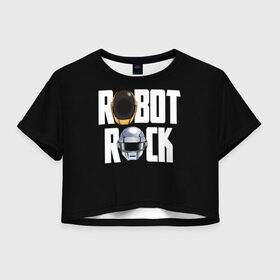 Женская футболка Crop-top 3D с принтом Robot Rock в Новосибирске, 100% полиэстер | круглая горловина, длина футболки до линии талии, рукава с отворотами | cyberpunk | daft | daftpunk | electronic | get | guy | guy manuel | human | lucky | music | punk | robot | rock | thomas | дафт | дафтпанк | киберпанк | музыка | ню диско | панк | робот | рок | техно | томас | электро | электроник рок