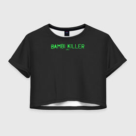 Женская футболка Crop-top 3D с принтом Bambi killer в Новосибирске, 100% полиэстер | круглая горловина, длина футболки до линии талии, рукава с отворотами | balota | bambi | bandit | berezino | cherno | dance | day | electro | friendly | kalinka | killer | pavlovo | skalisty | stary | tisy | z | zeleno | zombie | день | з | зет | зомби | зэт