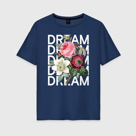 Женская футболка хлопок Oversize с принтом Dream в Новосибирске, 100% хлопок | свободный крой, круглый ворот, спущенный рукав, длина до линии бедер
 | 8 марта | girl | woman | бабушка | весна | девушкам | девушке | девушки | женский | листья | мама | март | пионы | подарок | тренд | цветочки | цветы
