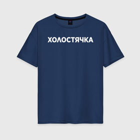 Женская футболка хлопок Oversize с принтом Холостячка в Новосибирске, 100% хлопок | свободный крой, круглый ворот, спущенный рукав, длина до линии бедер
 | девушка | девушкам | женщине | мем | прикол | прикольная фраза | прикольные фразы | слово | фраза | цитата | цитата о девушках | цитаты