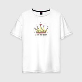 Женская футболка хлопок Oversize с принтом Я Королева в Новосибирске, 100% хлопок | свободный крой, круглый ворот, спущенный рукав, длина до линии бедер
 | i am the queen | корона | я королева