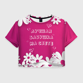 Женская футболка Crop-top 3D с принтом ЛУЧШАЯ БАБУШКА НА СВЕТЕ в Новосибирске, 100% полиэстер | круглая горловина, длина футболки до линии талии, рукава с отворотами | 8 | day | flowers | girl | girlfriend | girls | heart | love | lovers | march | mommy | moms | women | womens | бабуля | бабушка | девушка | девушки | день | жена | женский | женщина | любовь | мама | мамуля | марта | ромашки | сердечки | сердце