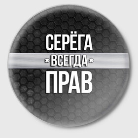 Значок с принтом Серега всегда прав - соты в Новосибирске,  металл | круглая форма, металлическая застежка в виде булавки | Тематика изображения на принте: tegunvteg | всегда прав | имена | надпись | прикол | серега | сережа | соты | текстура | юмор
