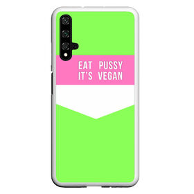 Чехол для Honor 20 с принтом Eat pussy. Its vegan в Новосибирске, Силикон | Область печати: задняя сторона чехла, без боковых панелей | Тематика изображения на принте: eat | its vegan | pussy | vegan | веган | киски | салатовый | шутка