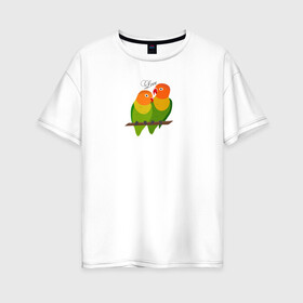 Женская футболка хлопок Oversize с принтом Неразлучники в Новосибирске, 100% хлопок | свободный крой, круглый ворот, спущенный рукав, длина до линии бедер
 | любовь | неразлучники | пара | попугаи | попугай | попугайчики | семейная пара