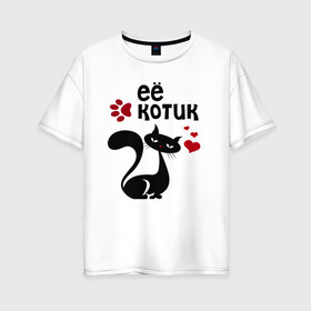 Женская футболка хлопок Oversize с принтом Её котик в Новосибирске, 100% хлопок | свободный крой, круглый ворот, спущенный рукав, длина до линии бедер
 | киса | кисонька | кот | кошка | парные