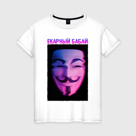 Женская футболка хлопок с принтом Екарный Бабай в Новосибирске, 100% хлопок | прямой крой, круглый вырез горловины, длина до линии бедер, слегка спущенное плечо | glitch | анонимус | бабай | гай фокс | глитч | екарный | екарный бабай | маска анонимуса | мем
