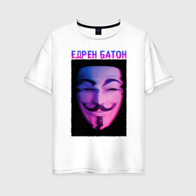 Женская футболка хлопок Oversize с принтом Едрен батон в Новосибирске, 100% хлопок | свободный крой, круглый ворот, спущенный рукав, длина до линии бедер
 | glitch | анонимус | батон | гай фокс | глитч | едрен | едрен батон | маска анонимуса | мем