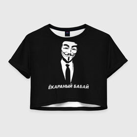 Женская футболка Crop-top 3D с принтом ЁКАРАНЫЙ БАБАЙ в Новосибирске, 100% полиэстер | круглая горловина, длина футболки до линии талии, рукава с отворотами | Тематика изображения на принте: anon | anonym | anonymous | fox | mask | mem | meme | memes | v | vendetta | анон | аноним | бабай | без | в | вендетта | гай | екараный | маска | мат | мем | мемы | фокс