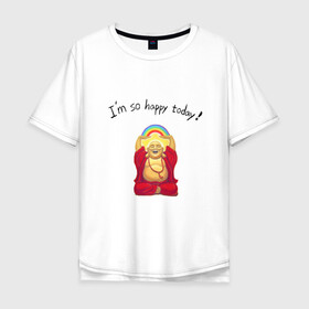 Мужская футболка хлопок Oversize с принтом Будда -Я так счастлив сегодня! в Новосибирске, 100% хлопок | свободный крой, круглый ворот, “спинка” длиннее передней части | Тематика изображения на принте: buddha | happy | siddhartha gautama | будда | будда шакьямуни | буддизм | духовность | медитация | сиддхартха гаутама | смех | счастливый | счастье | улыбка | я так счастлив сегодня