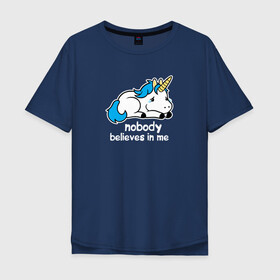 Мужская футболка хлопок Oversize с принтом Nobody Believes in Me в Новосибирске, 100% хлопок | свободный крой, круглый ворот, “спинка” длиннее передней части | unicorn | грустный | единорог | единорожик | единорожка | печаль | печалька | я хочу верить