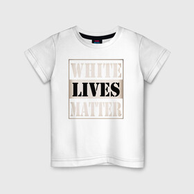 Детская футболка хлопок с принтом White lives matters в Новосибирске, 100% хлопок | круглый вырез горловины, полуприлегающий силуэт, длина до линии бедер | Тематика изображения на принте: black lives matters | blm | white lives matters | wlm | трамп