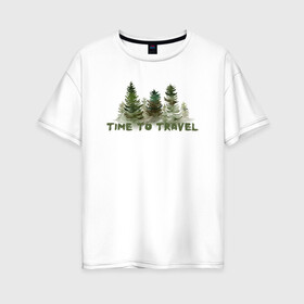 Женская футболка хлопок Oversize с принтом Время путешествовать в Новосибирске, 100% хлопок | свободный крой, круглый ворот, спущенный рукав, длина до линии бедер
 | время путешествовать | дерево | елка | лес | приключение | путешествие