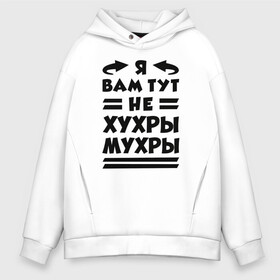 Мужское худи Oversize хлопок с принтом Я не хухры мухры (Надпись) в Новосибирске, френч-терри — 70% хлопок, 30% полиэстер. Мягкий теплый начес внутри —100% хлопок | боковые карманы, эластичные манжеты и нижняя кромка, капюшон на магнитной кнопке | Тематика изображения на принте: надпись | прикол | текст | хухры | цитата | юмор | я вам тут