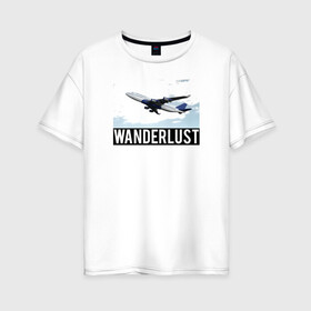 Женская футболка хлопок Oversize с принтом Wanderlust в Новосибирске, 100% хлопок | свободный крой, круглый ворот, спущенный рукав, длина до линии бедер
 | plane | travelholic | travellife | travelling | travelmore | wanderlust