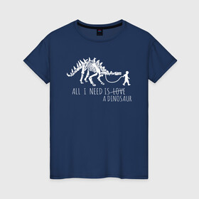 Женская футболка хлопок с принтом All a need is dinosaur в Новосибирске, 100% хлопок | прямой крой, круглый вырез горловины, длина до линии бедер, слегка спущенное плечо | all a need is | dino dinasour | science | дино | динозавр | динозавры | кости | наука | скопаемые