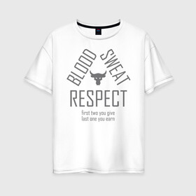 Женская футболка хлопок Oversize с принтом Blood Sweat RESPECT в Новосибирске, 100% хлопок | свободный крой, круглый ворот, спущенный рукав, длина до линии бедер
 | blood | bodybuilding | bull | crossfit | dwayne johnson | fitness | gym | logo | motivation | project | respect | sport | star | sweat | the rock | under armour | бодибилдинг | броня | бык | дуэйн джонсон | звезда | качалка | кровь | кроссфит | лого | мот