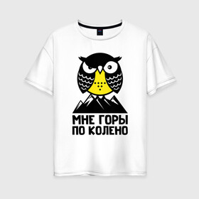 Женская футболка хлопок Oversize с принтом Сова. Мне горы по колено в Новосибирске, 100% хлопок | свободный крой, круглый ворот, спущенный рукав, длина до линии бедер
 | owl | owls | сова | совушка | совы | филин | фраза | юмор