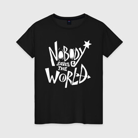 Женская футболка хлопок с принтом Nobody Saves the World в Новосибирске, 100% хлопок | прямой крой, круглый вырез горловины, длина до линии бедер, слегка спущенное плечо | nobody | nobody saves the world | nstw | игры | никто | никто спасает мир | фэнтези