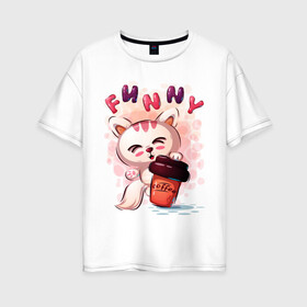 Женская футболка хлопок Oversize с принтом Котёнок милашка с кофе в Новосибирске, 100% хлопок | свободный крой, круглый ворот, спущенный рукав, длина до линии бедер
 | забавный | кот | кофе | малышка | милашка | мультяшка | стакан