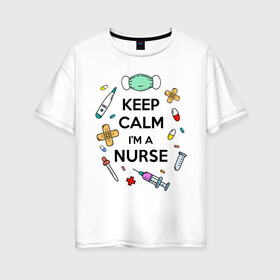 Женская футболка хлопок Oversize с принтом Keep Calm Медсестра в Новосибирске, 100% хлопок | свободный крой, круглый ворот, спущенный рукав, длина до линии бедер
 | keep calm | nurse | врач | день медработника | день медсестры | медик | медицина | медработник | медсестра | прикол