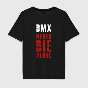 Мужская футболка хлопок Oversize с принтом DMX - Never die alone в Новосибирске, 100% хлопок | свободный крой, круглый ворот, “спинка” длиннее передней части | dmx | earl simmons | film | gangsta | hip hop | legend | movie | music | never die alone | rap | легенда | музыка | рэп | хип хоп