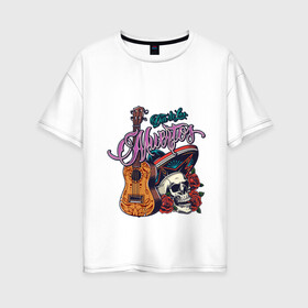 Женская футболка хлопок Oversize с принтом Мексиканские напевы в Новосибирске, 100% хлопок | свободный крой, круглый ворот, спущенный рукав, длина до линии бедер
 | гитара | мексика | надпись | розы | сомбреро | череп | этно