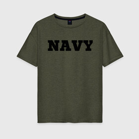 Женская футболка хлопок Oversize с принтом NAVY в Новосибирске, 100% хлопок | свободный крой, круглый ворот, спущенный рукав, длина до линии бедер
 | force | naval | navy | ocean | sea | us | вмф | военно морской | корабль | море | морской | океан | флот