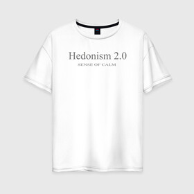 Женская футболка хлопок Oversize с принтом HEDONISM | гедонизм в Новосибирске, 100% хлопок | свободный крой, круглый ворот, спущенный рукав, длина до линии бедер
 | hedonism vine | антибренд | гедонизм | философия
