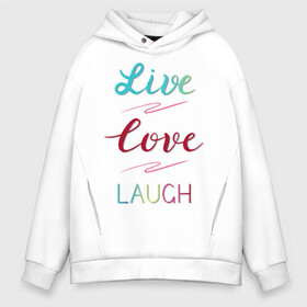 Мужское худи Oversize хлопок с принтом Live love laugh, Живи, люби в Новосибирске, френч-терри — 70% хлопок, 30% полиэстер. Мягкий теплый начес внутри —100% хлопок | боковые карманы, эластичные манжеты и нижняя кромка, капюшон на магнитной кнопке | laugh | live | love | живи | зеленый | красный | леттеринг | люби | розовый | смейся