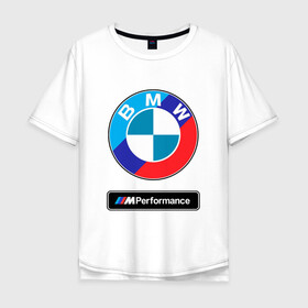 Мужская футболка хлопок Oversize с принтом BMW / БМВ / M PERFORMANCE в Новосибирске, 100% хлопок | свободный крой, круглый ворот, “спинка” длиннее передней части | bmw | m style | sport | x3. | x5 | x6 | x7 | авто | автомобиль | беха | бмв | бумер | м пакет | спорт